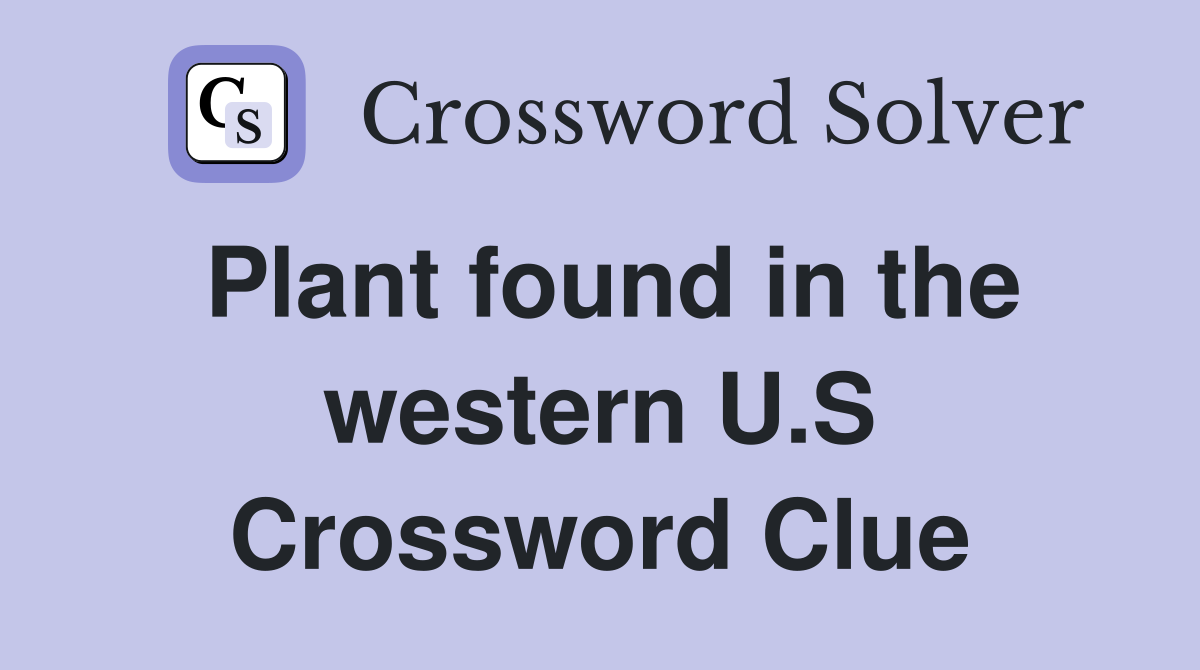 Plant found in the western U.S. Crossword Clue Answers Crossword Solver